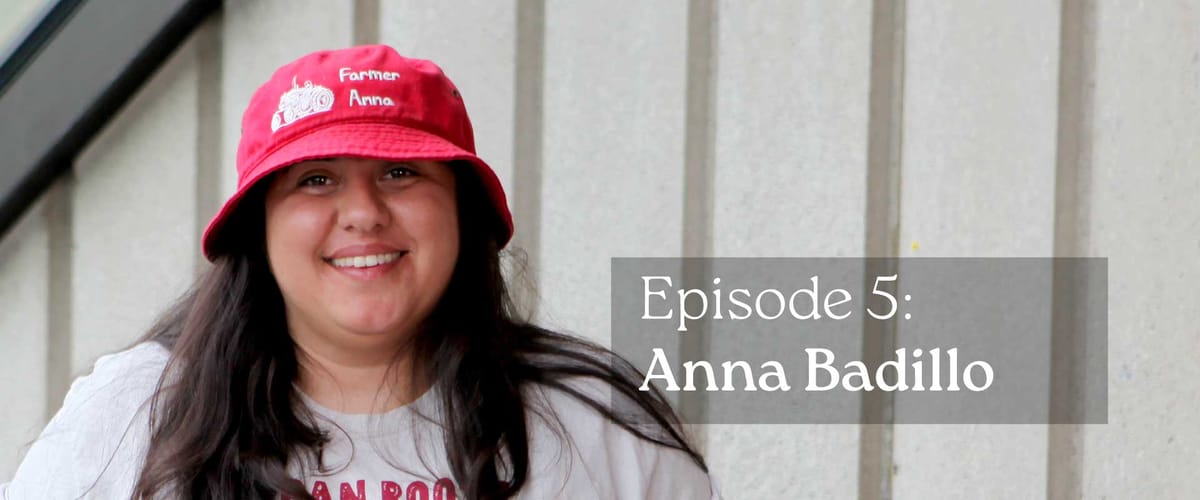 Episode 5: Farmer Anna Badillo Is Not A Farmer