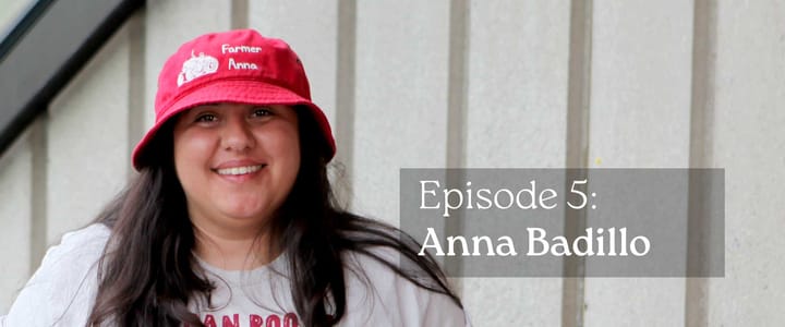 Episode 5: Farmer Anna Badillo Is Not A Farmer